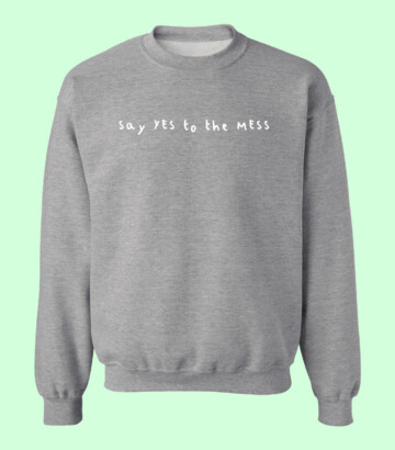 Say yes to the mess – Unisex crewneck