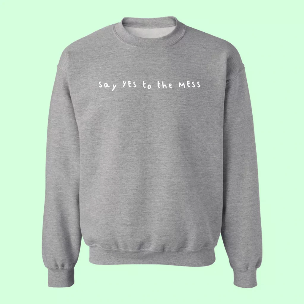 Sweatshirt say yes to the mess for mother's day